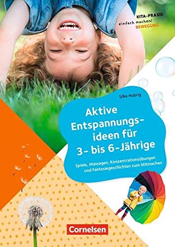 Aktive Entspannungsideen für 3- bis 6-Jährige: Spiele, Massagen, Konzentrationsübungen und Fantasiegeschichten zum Mitmachen (Kita-Praxis - einfach machen!)